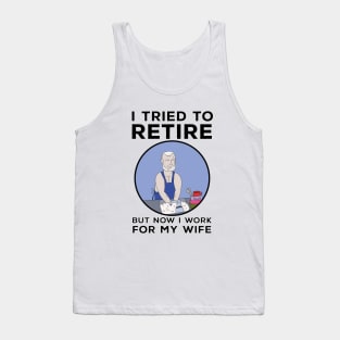 I tried to retire but now I work for my wife Tank Top